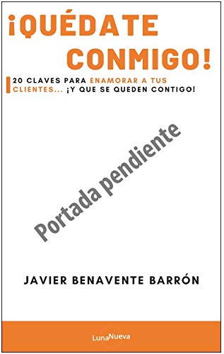 quédate conmigo: 20 claves para enamorar a tus clientes... ¡Y que se queden contigo!