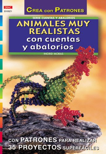 Serie Abalorios nº 21. ANIMALES MUY REALISTAS CON CUENTAS Y ABALORIOS (CREA CON PATRONES-CUENTAS Y ABALORIOS)