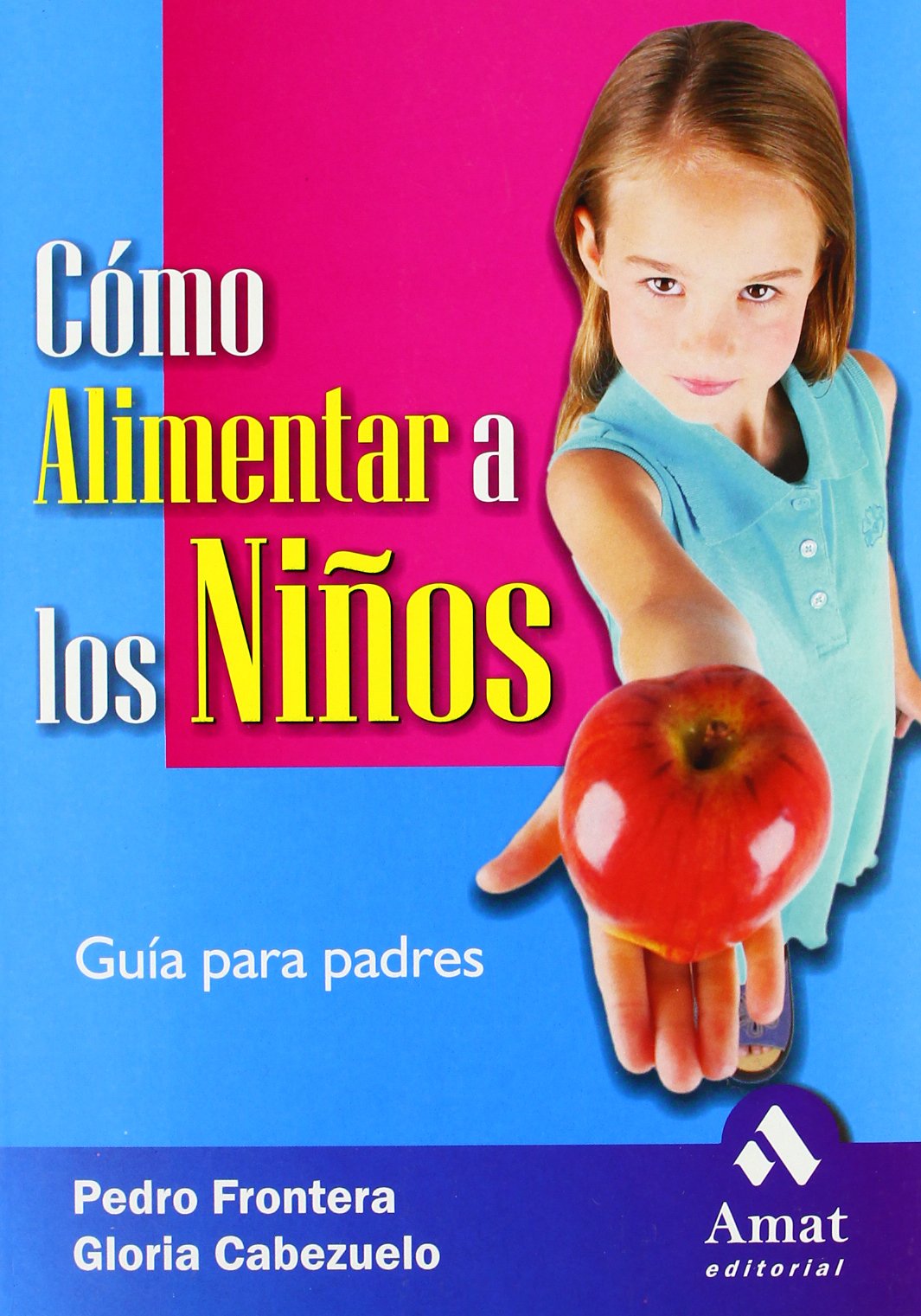 Cómo alimentar a los niños: Guía para padres: Guia Para Padres (AMAT)