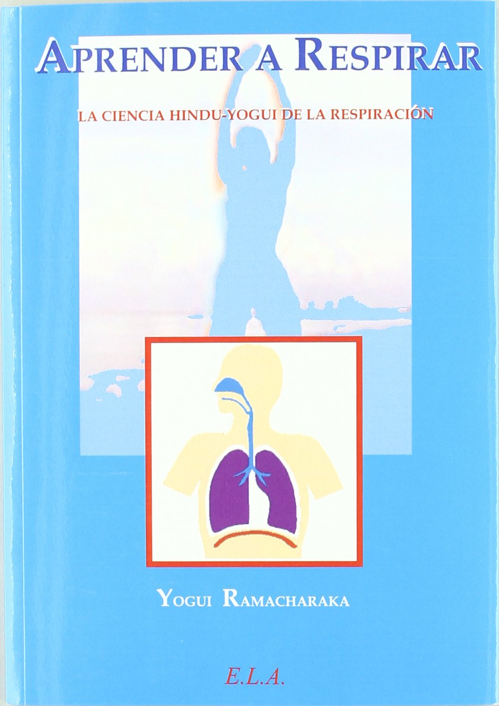 Aprender A Respirar: La ciencia Hindu-Yogui de la respiración. (SIN COLECCION)