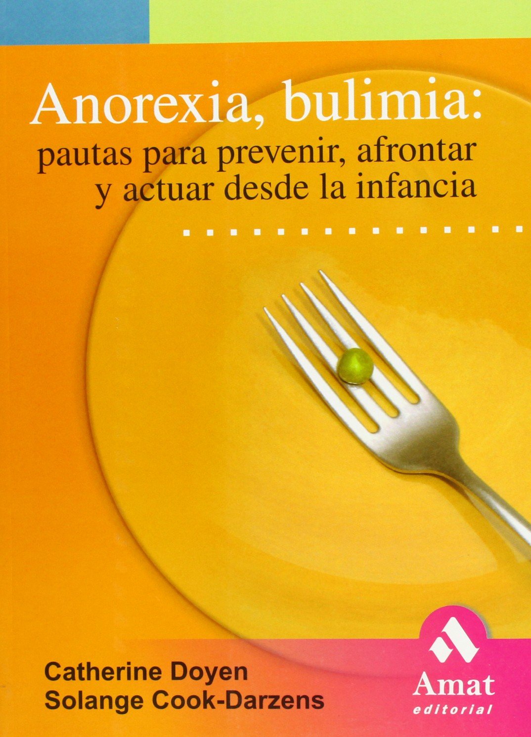 Anorexia, bulimia: Pautas para prevenir, afrontar y actuar desde la infancia (AMAT)