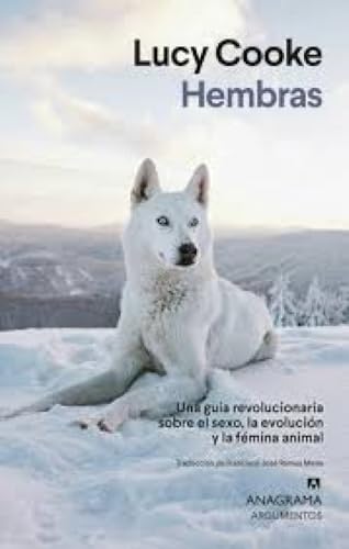 Hembras: Una guía revolucionaria sobre el sexo, la evolución y la fémina animal (Argumentos)