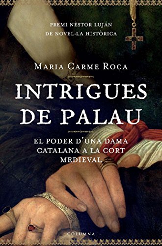 Intrigues de palau: El Poder D'Una Dama Catalana a la Cort Medieval: 709 (Clàssica)