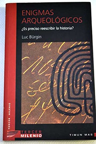 Enigmas arqueologicos ¿es preciso reescribir la historia de la humanidad?