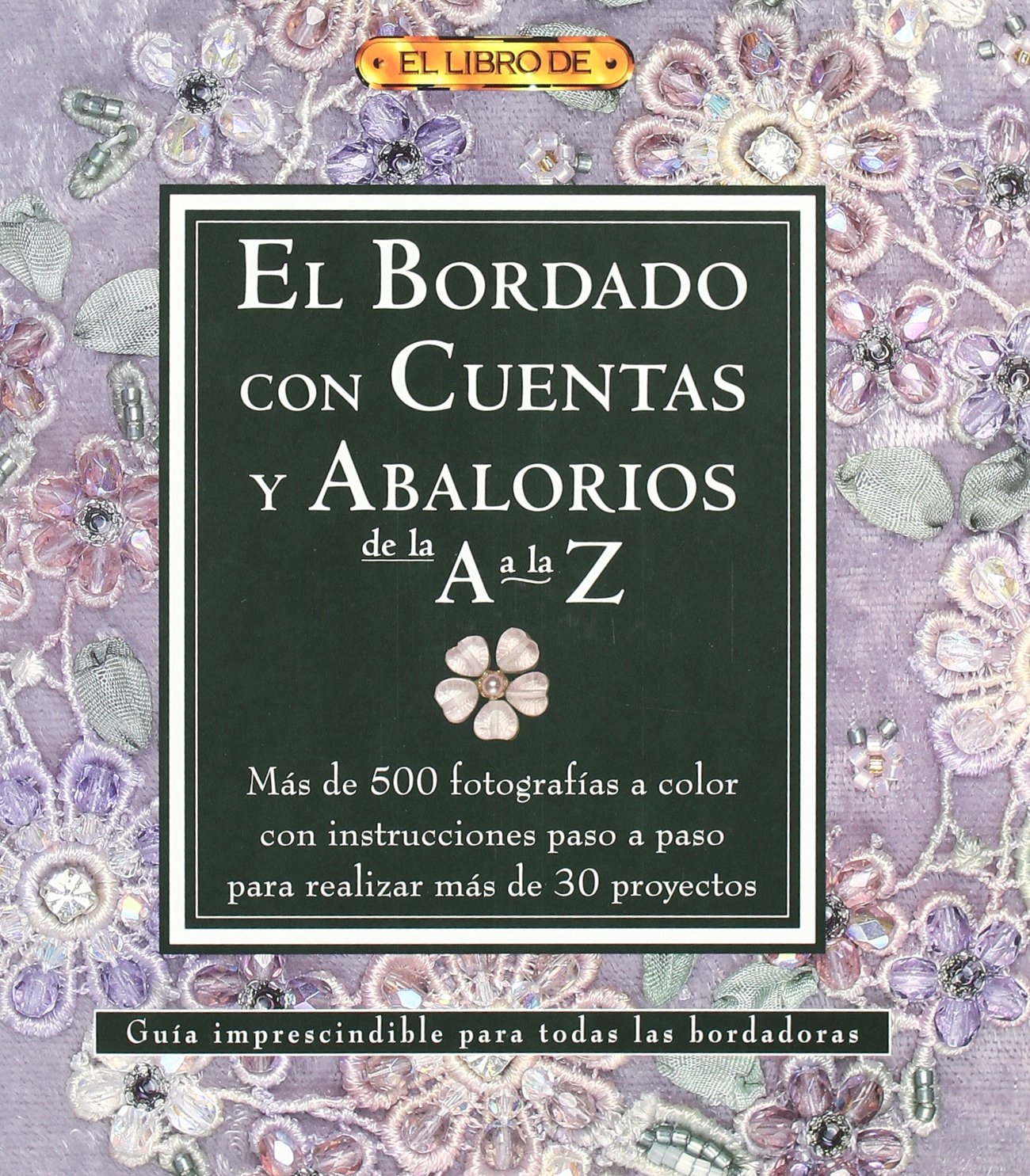 EL BORDADO CON CUENTAS Y ABALORIOS DE LA A A LA Z (EL LIBRO DE)