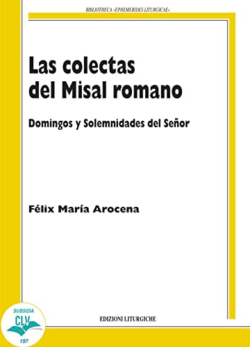 Las colectas del misal romano. Domingo y solemnidades del Señor (Bibliotheca Ephemerides Liturgicae. Subsidia)