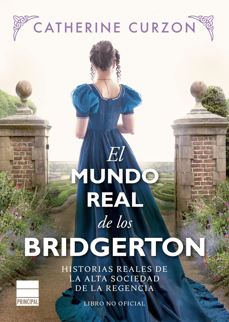El mundo real de los Bridgerton: Historias reales de la alta sociedad de la Regencia (PRINCIPAL DE LOS LIBROS)