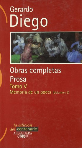 Gerardo Diego. Obras Completas Prosa Tomo V. Memoria de Un Poeta Vol. II (Clásicos Alfaguara)