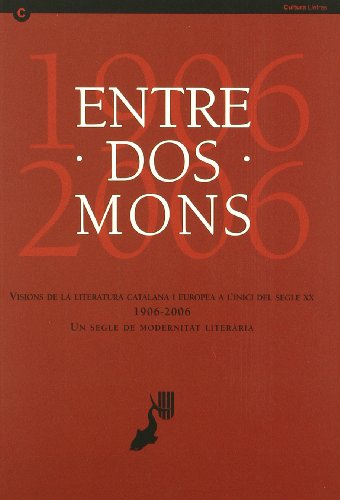 Entre dos móns: visions de la literatura catalana i europea a l'inici del segle XX: 1906-2006