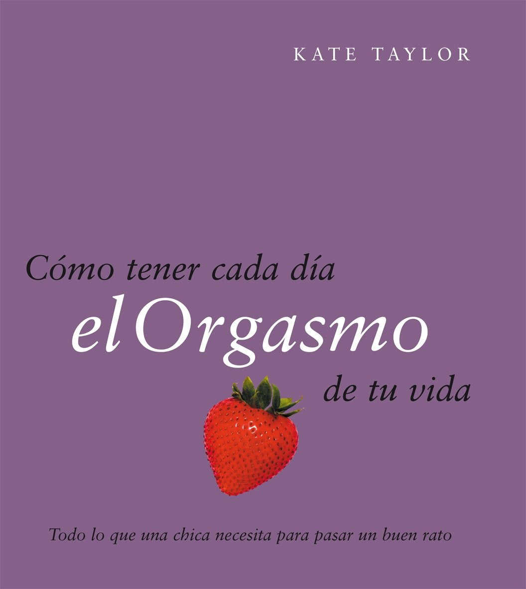 Cómo Tener Cada Día El Orgasmo De Tu Vida: 1 (Edición especial)