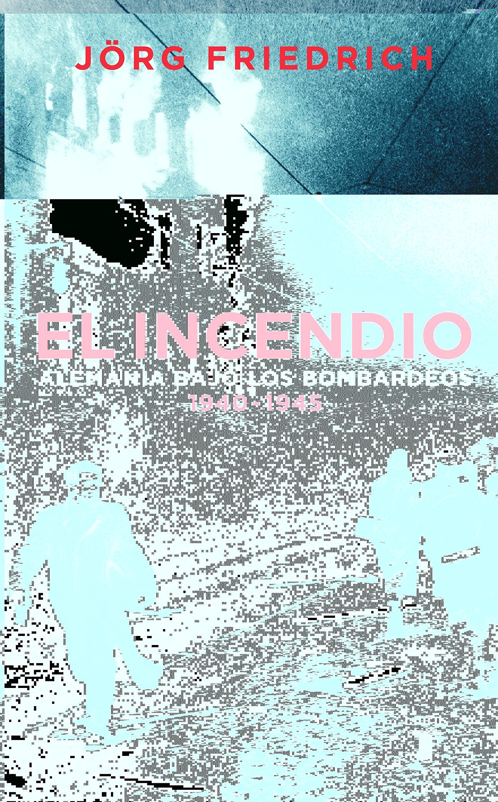 El incendio. Alemania bajo el bombardeo 1940 - 1945 (Pensamiento)