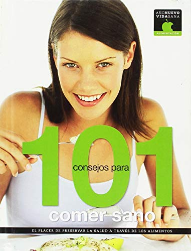 101 Consejos para Comer Sano. el Placer de Preservar la (Col.Año Nuevo Vida Sana)La Salud a Traves de Los Alimentos