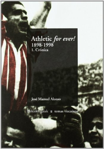 Athletic for ever! 1.cronica (1898/1998) (Bizkaiko Gaiak Temas Vizcai)