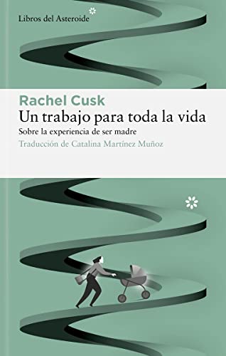 Un trabajo para toda la vida: Sobre la experiencia de ser madre: 289 (Libros del Asteroide)