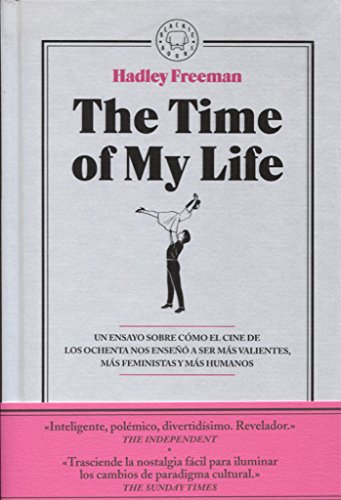 The Time of My Life: Un ensayo sobre cómo el cine de los ochenta nos enseñó a ser más valientes, más feministas y más humanos. (BLACKIE BOOKS)