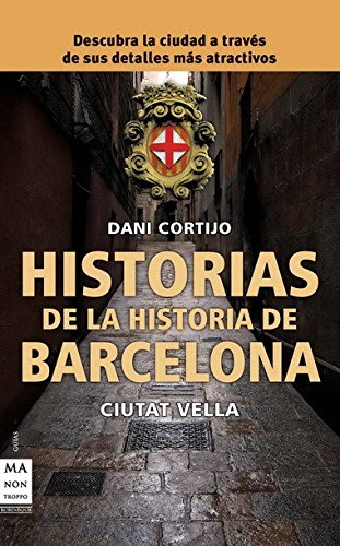 Historias de la historia de barcelona: Descubre la ciudad a través de sus sucesos, personajes y costumbres más atractivas (GUIAS)