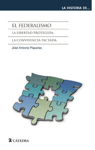 El federalismo: La libertad protegida, la convivencia pactada (La historia de ...)