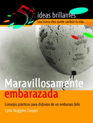 Maravillosamente embarazada: Consejos prácticos para disfrutar de un embarazo feliz (52 Ideas Brillantes)