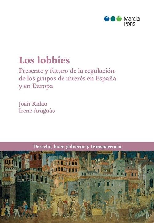 Los lobbies: Presente y futuro de la regulación de los grupos de interés en España y Europa (Derecho, buen gobierno y transparencia)