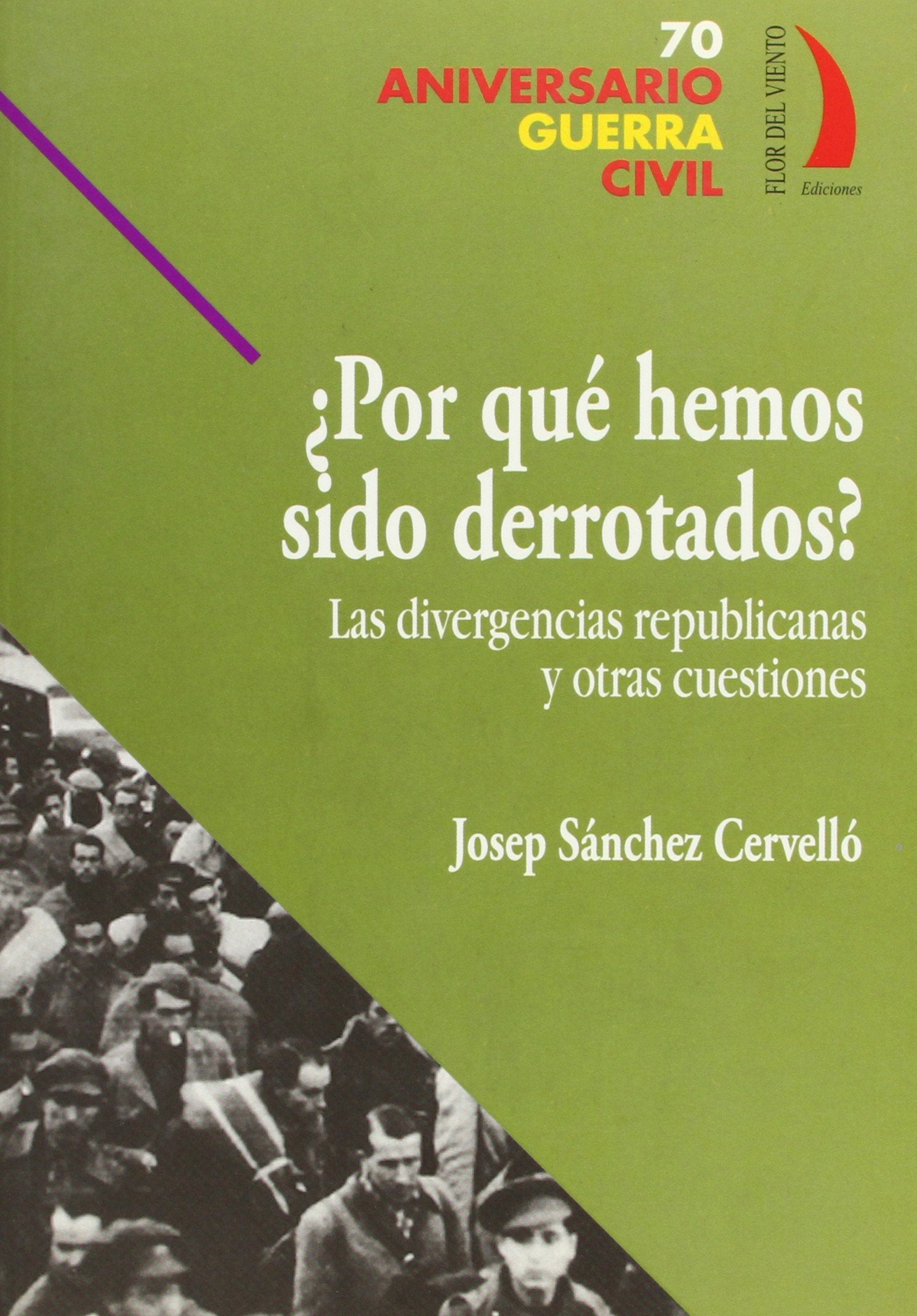 POR QUE HEMOS SIDO DERROTADOS: Las Divergencias Republicanas y Otras Cuestiones (70 ANIVERSARIO GUERRA CIVIL)