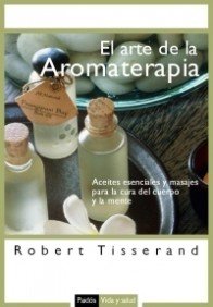 El arte de la aromaterapia: Aceites esenciales y masajes para la cura del cuerpo y la mente: 1 (Vida y Salud)
