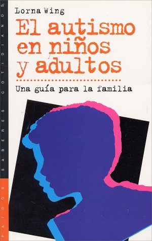 El autismo en ninos y adultos/ The Autistic Spectrum: una guia para la family/ A Family Guide (Saberes Cotidianos)