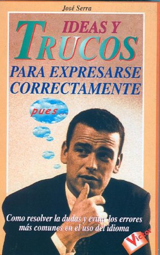 Ideas Y Trucos Para Expresarse Correctamente/ideas And Tricks To Express Yourself Correctly