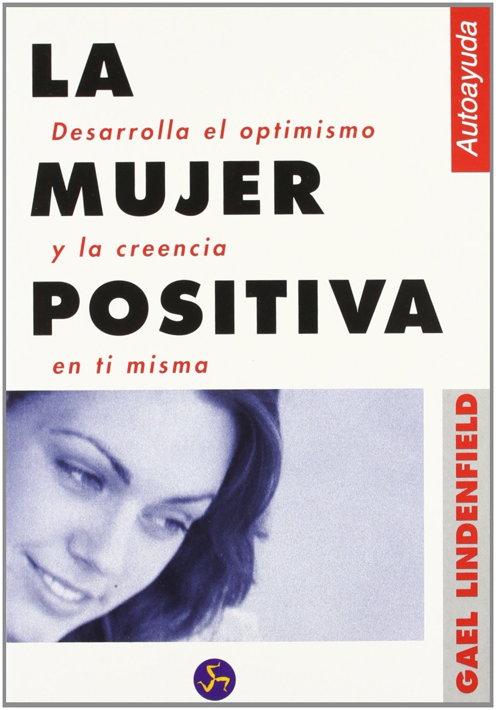 La mujer positiva: Desarrolla el optimismo y la creencia en tí misma (Autoayuda)