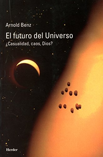 El futuro del universo: ¿casualidad, caos, Dios?