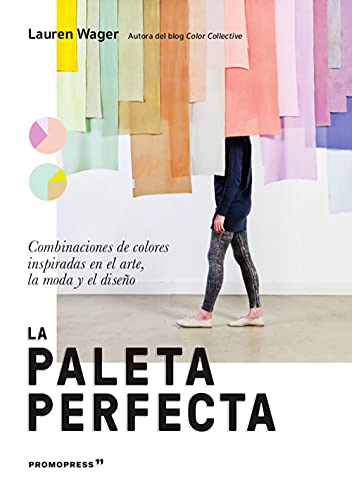 La paleta perfecta. Combinaciones De colores inspiradas en El arte, la Moda y El Diseño (PROMOPRESS)