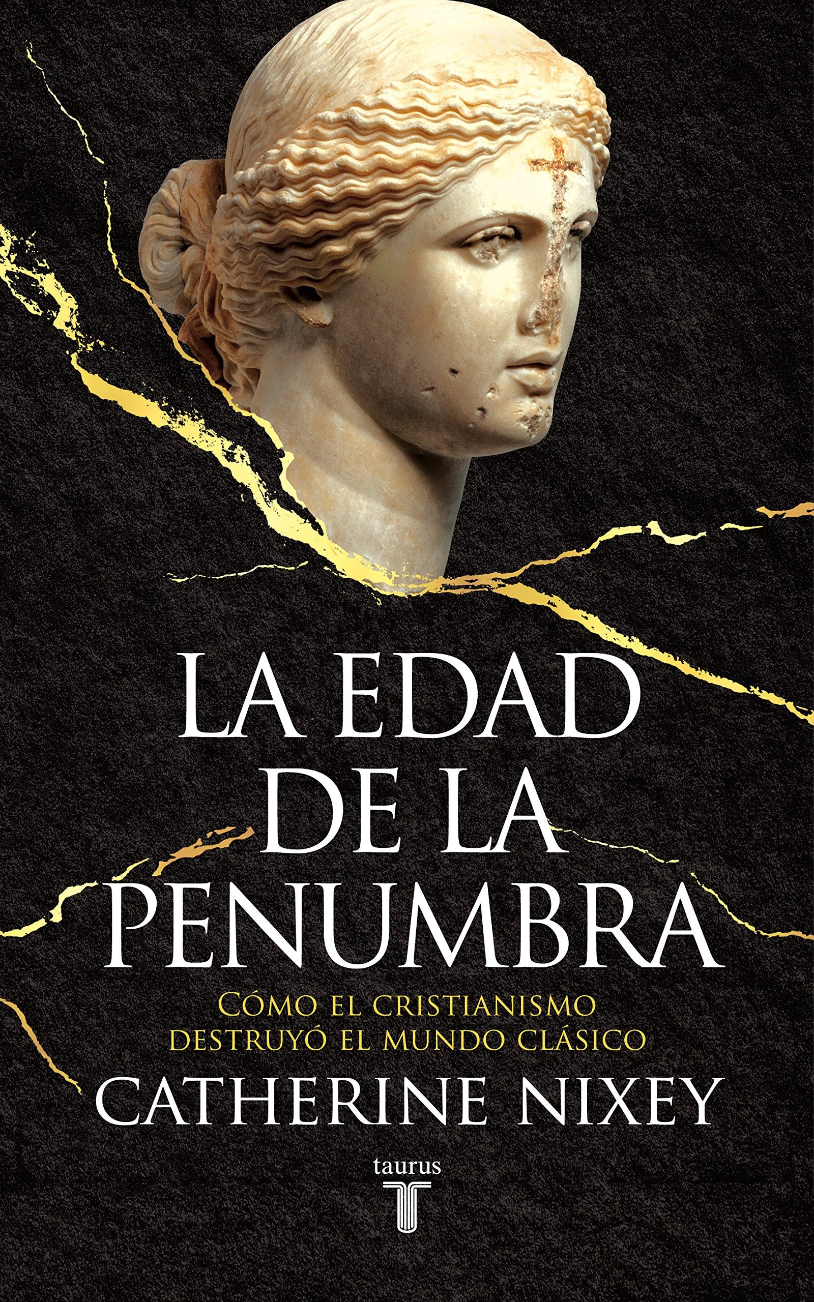 La edad de la penumbra: Cómo el cristianismo destruyó el mundo clásico (Historia)