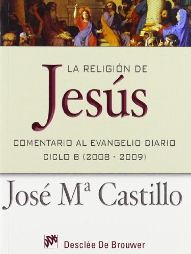 La religión de Jesús: Comentario al Evangelio diario - Ciclo B (2008 - 2009) (Temas bíblicos)