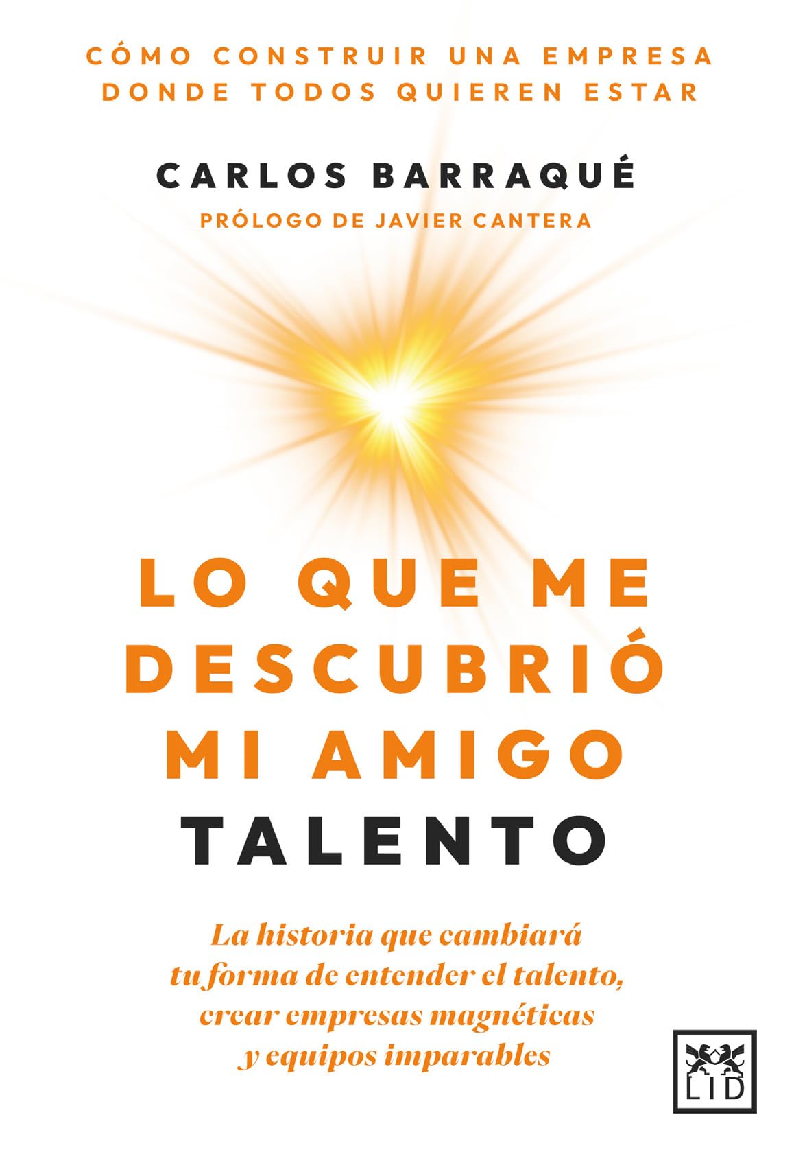 LO QUE ME DESCUBRIÓ MI AMIGO TALENTO: La historia que cambiará tu forma de entender el talento, crear empresas magnéticas y equipos imparables (Acción Empresarial)