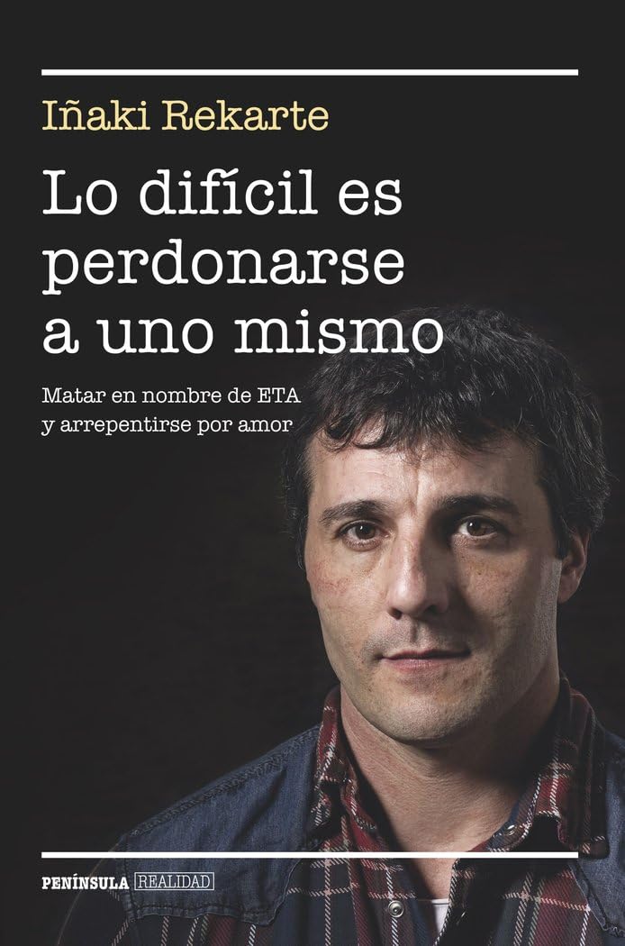 Lo difícil es perdonarse a uno mismo: Matar en nombre de ETA y arrepentirse por amor (BIOGRAFÍA Y MEMORIAS)