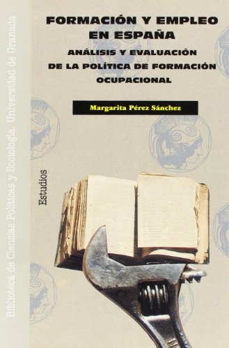 Formación y empleo en España: Análisis y evaluación de la política de formación ocupacional: 13 (Monográfica / Biblioteca de Ciencias Políticas y Sociales)