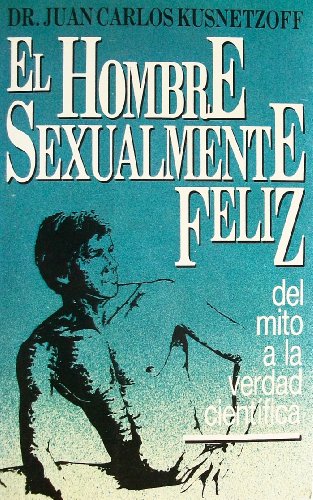 EL HOMBRE SEXUALMENTE FELIZ. DEL MITO A LA VERDAD CIENTIFICA