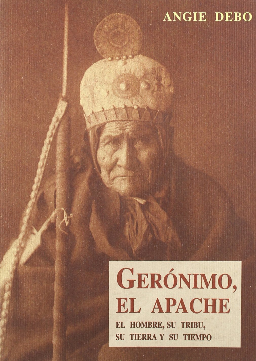 Gerónimo, el apache : el hombre, su tribu, su tierra y su tiempo