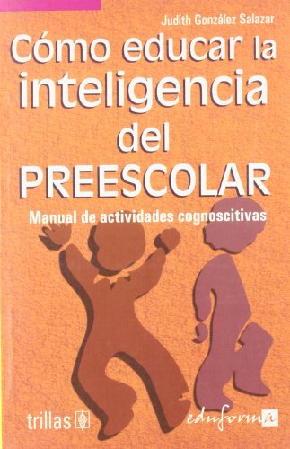 Cómo educar la inteligencia del preescolar. manual de habilidades cognoscitivas