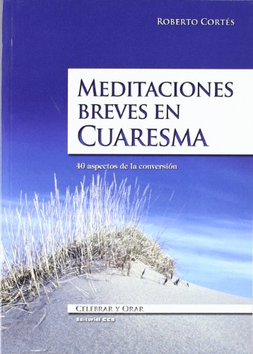 Meditaciones Breves En Cuaresma: 40 aspectos de la conversión: 47 (Celebrar y orar)