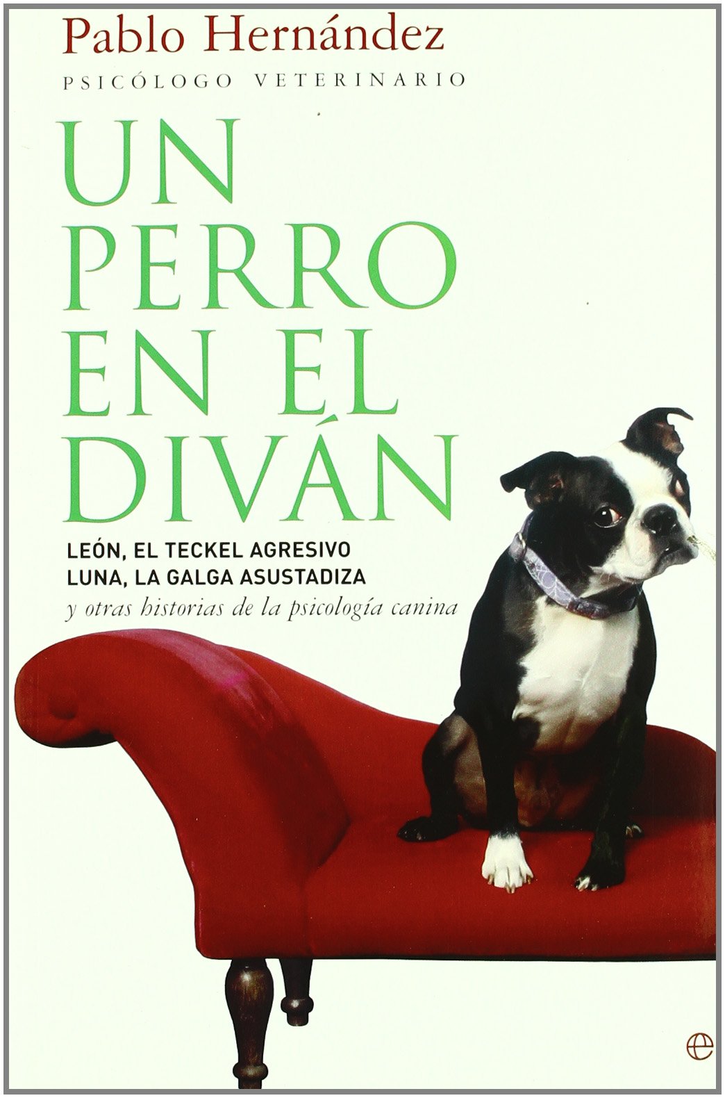 Un perro en el diván : León, el teckel agresivo ; Luna, la galga asustadiza y otras historias de la psicología canina