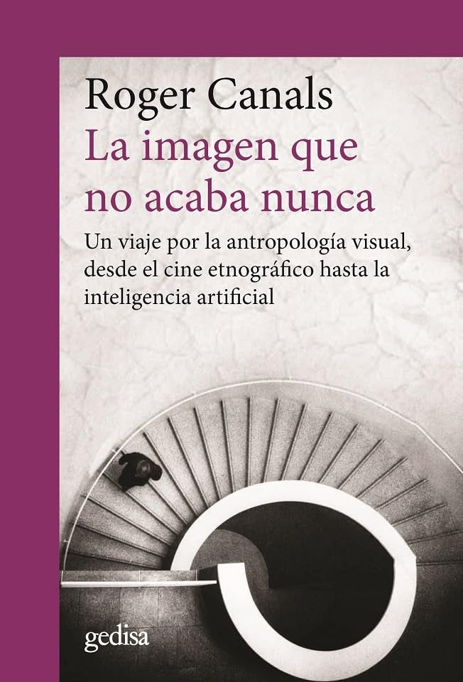La imagen que no acaba nunca: Un viaje por la antropología visual, desde el cine etnográfico hasta la inteligencia artificial: 302722 (CLA-DE-MA)