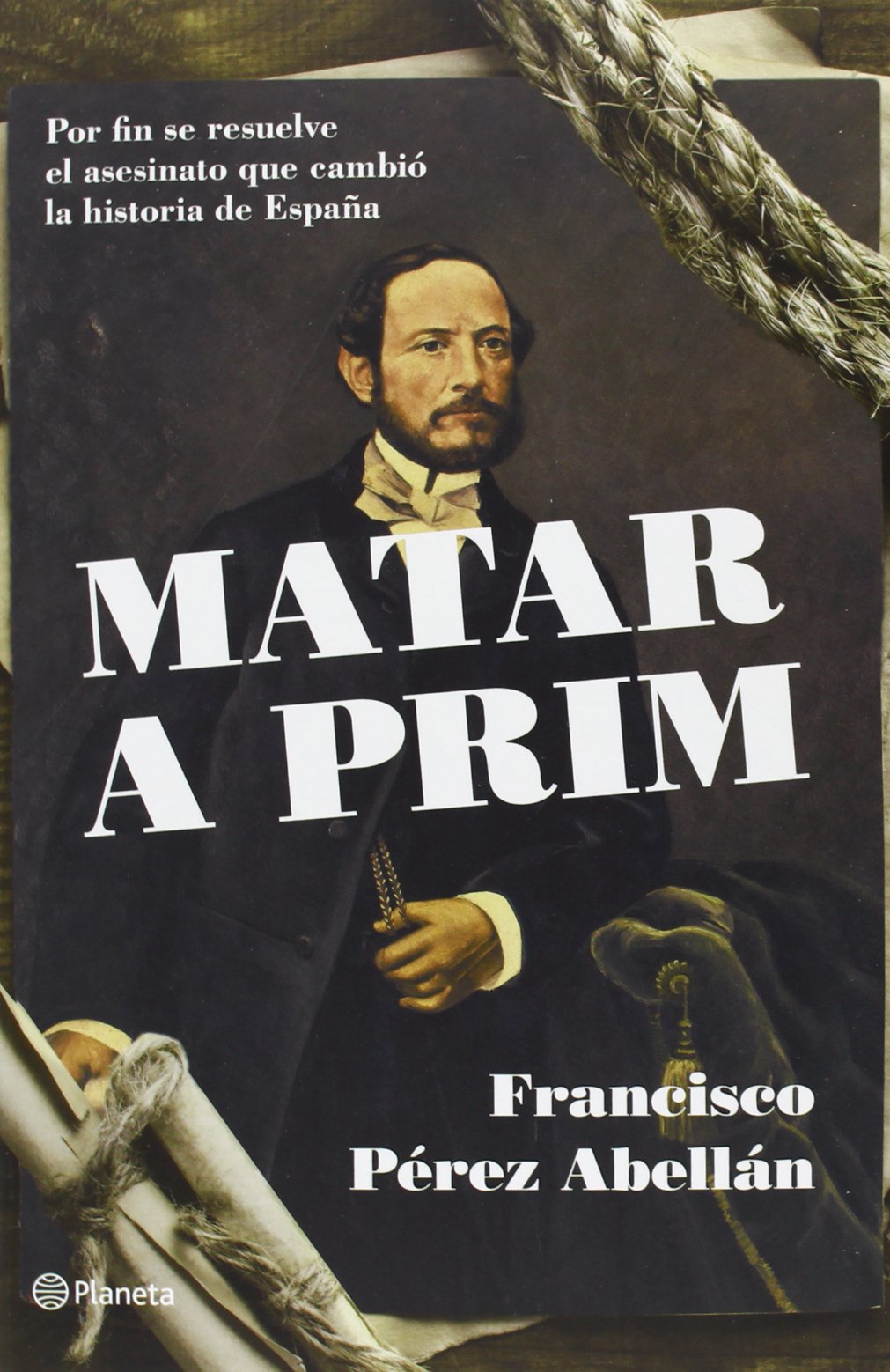 Matar a Prim: Por fin se resuelve el asesinato que cambió la historia de España (Planeta)