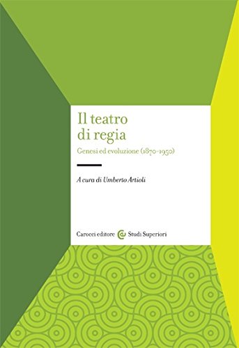 Il teatro di regia. Genesi ed evoluzione (1870-1950) (Studi superiori)