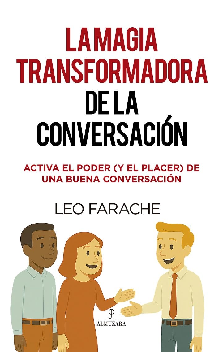 LA MAGIA TRANSFORMADORA DE LA CONVERSACIÓN: Activa el poder (y el placer) de una buena conversación (Desarrollo personal)
