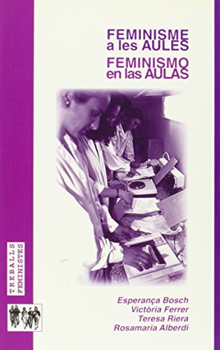 Feminismo en las aulas: teoría y praxis de los estudios de género / Feminisme a les aules: teoria i praxi dels estudis de gènere: Teoria I Praxi Dels ... Los Estudios de Genero (Treballs feministes)