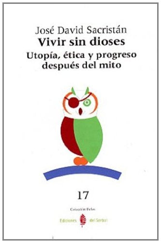 Vivir sin dioses: Utopía, ética y progreso después del mito: 17 (Delos)