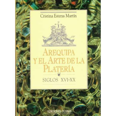 Arquipa y el arte de la plateria :siglos XVI-XX