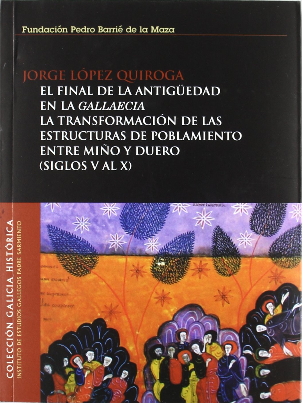 El final de la antigüedad en la Gallaecia: La transformación de las estructuras de poblamiento entre Miño y Duero (siglos V al X) (Galicia histórica)