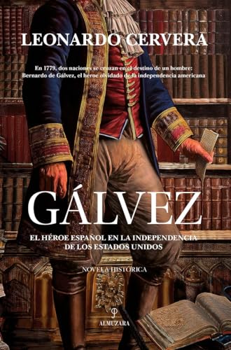 Gálvez: El héroe español en la independencia de los Estados Unidos (Novela Histórica)