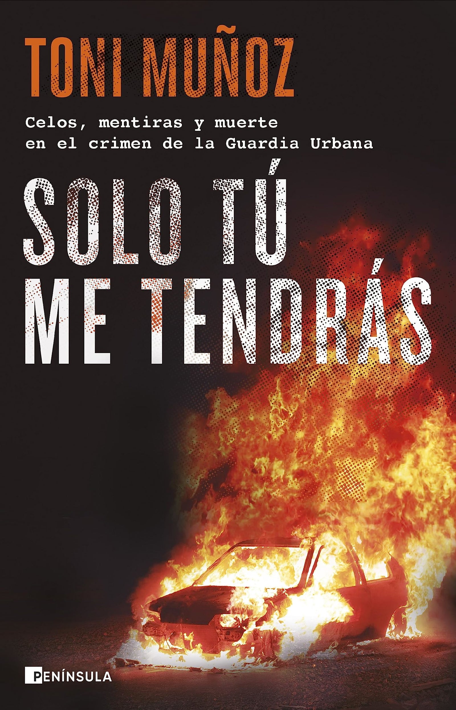 Solo tú me tendrás: Celos, mentiras y muerte en el crimen de la Guardia Urbana (NO FICCIÓN NARRATIVA)